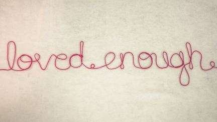 Do You Believe You're Loved Enough?